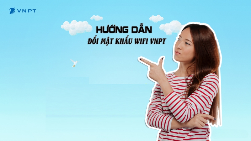 Hướng dẫn cách đổi mật khẩu WiFi mạng VNPT đơn giản 2025