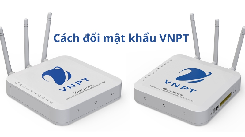 Cách đổi mật khẩu WiFi VNPT nhanh chóng và đơn giản tại nhà
